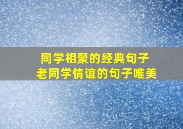 同学相聚的经典句子 老同学情谊的句子唯美